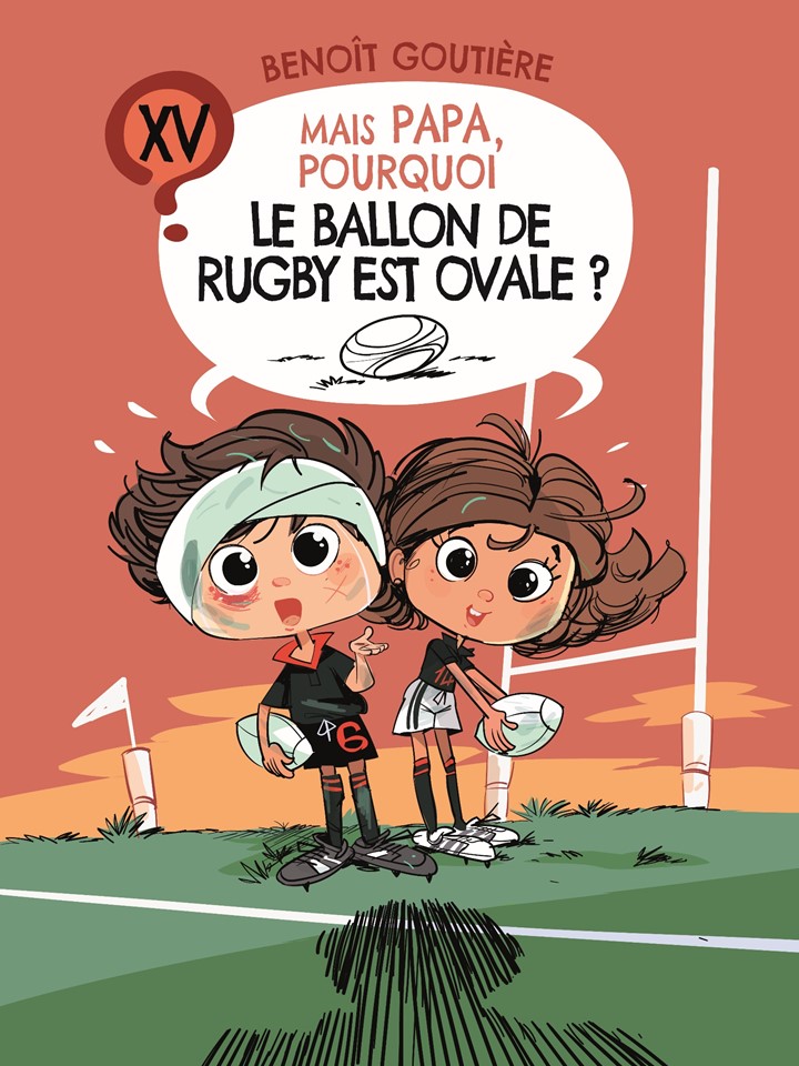 Tome 15 - MAIS PAPA, POURQUOI LE BALLON DE RUGBY EST OVALE ?