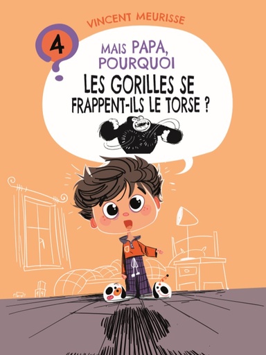 Tome 4 - MAIS PAPA, POURQUOI LES GORILLES SE FRAPPENT-ILS LE TORSE ?