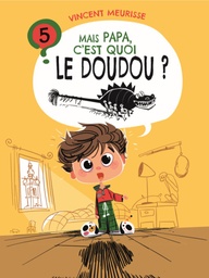 Tome 5 - MAIS PAPA, C'EST QUOI LE DOUDOU ?
